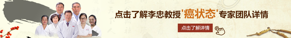 捏奶头啊啊啊啊用力插北京御方堂李忠教授“癌状态”专家团队详细信息